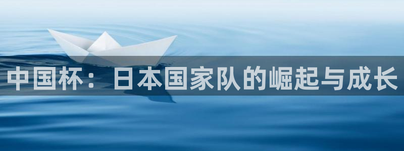 世界杯欧洲区赛程:中国杯:日本国家队的崛起与成长